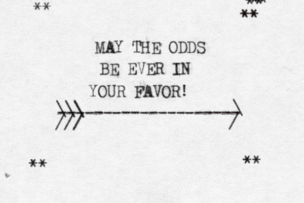 MAY THE ODDS BE EVER IN YOUR FAVOR! -------------------- \ / \\\ /// ** ** ** ** ** **