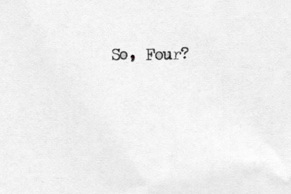 So, Four?