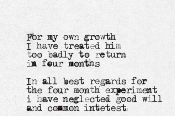 For my own growth I have treated him too badly to return in four months In all best regards for the four month experiment i have neglected good will and common intetest