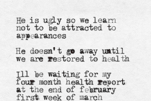 He is ugly so we learn not to be attracted to appearances He doesn't go away until we are restored to health Ill be waiting for my four month health report at the end of february first week of march