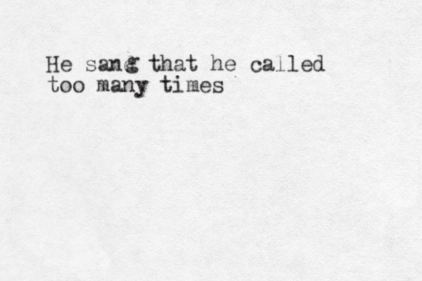 He sand that he called too many times g 