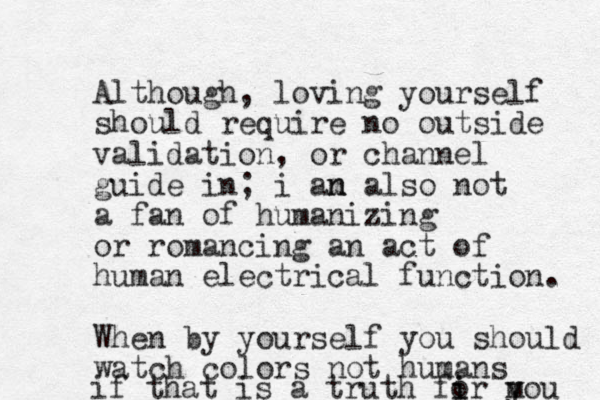 Although, loving yourself should require no outside validation, or channel guide in; i an n m also not a fan of humanizing or romancing an act of human electrical function. When by yourself you should watch colors not humans if that is a truth fir m y you i o