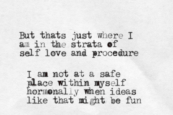 But thats just where I am in the strata of self love and procedure I am not at a safe place within myself hormonally when ideas like that might be fun 