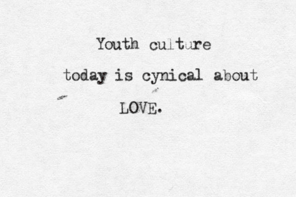 Youth culture today is cynical about LOVE.