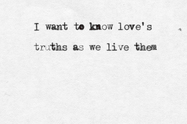 I want to know love's truths as we live them