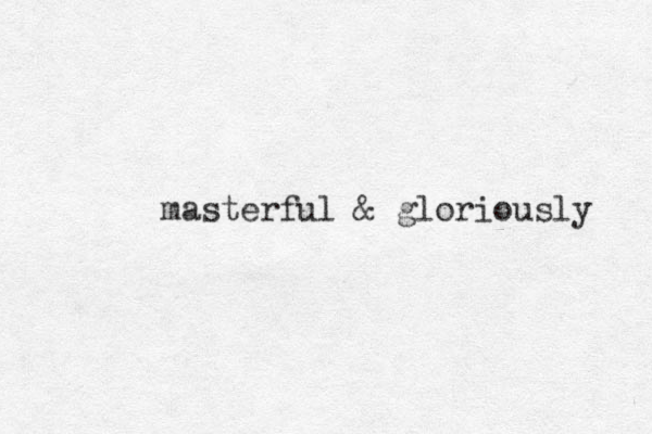 masterful & gloriously 