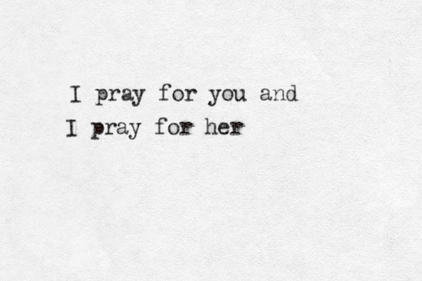 I pray for you and I pray for her