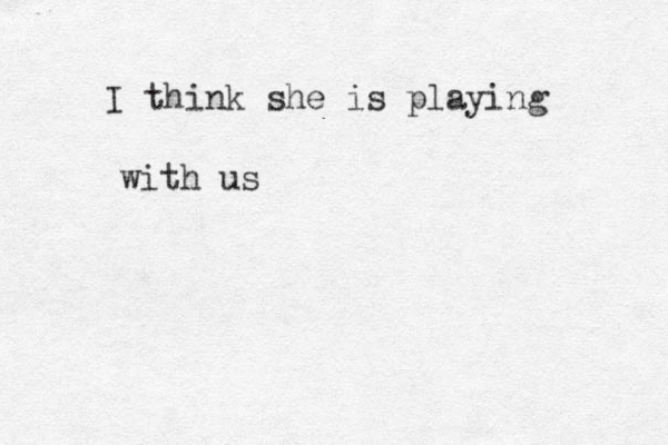 I think she is playing with us