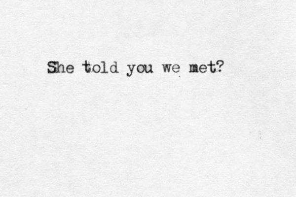 She told you we met?
