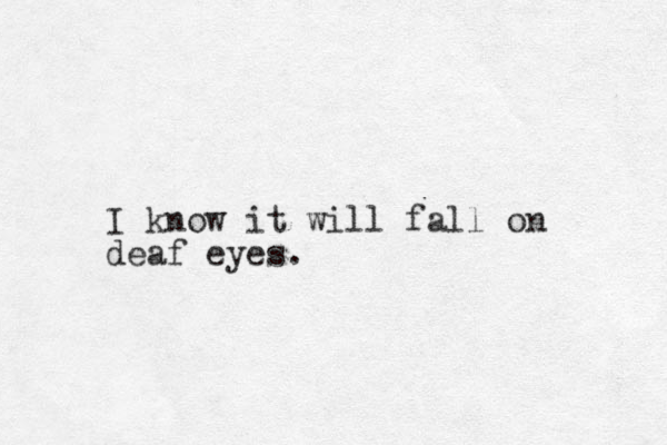 I know it will fall on deaf eyes.