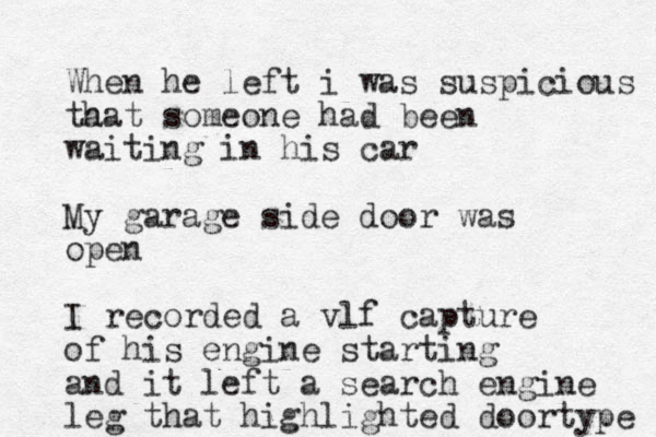 When he left i was suspicious ta hat someone had been waiting in his car My garage side door was open I recorded a vlf capture of his engine starting and it lef t a search engine leg that highlighted doortype 