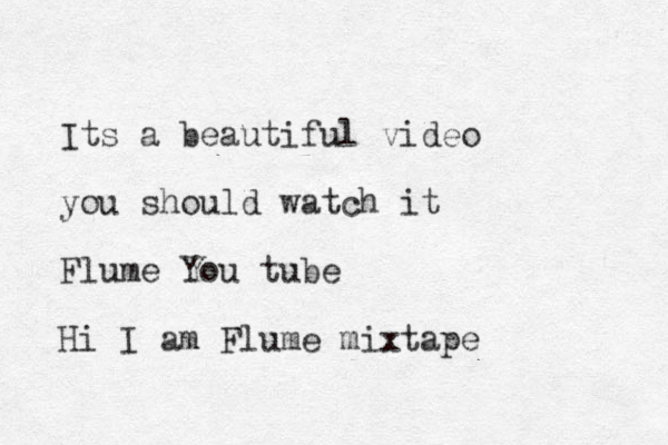 Its a beautiful video you should watch it Flume You tube Hi I am Flume mixtape