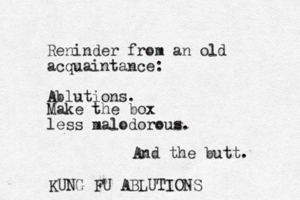 Reninder from an old acquaintance: Ablutions. Make the box less malodorous. And the butt. KUNG FU ABLUTIONS