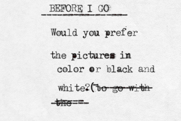 Would you prefer the pictures in color or black and white. ?(to go with the BEFORE I GO ---------------- - ---------- ----- -------