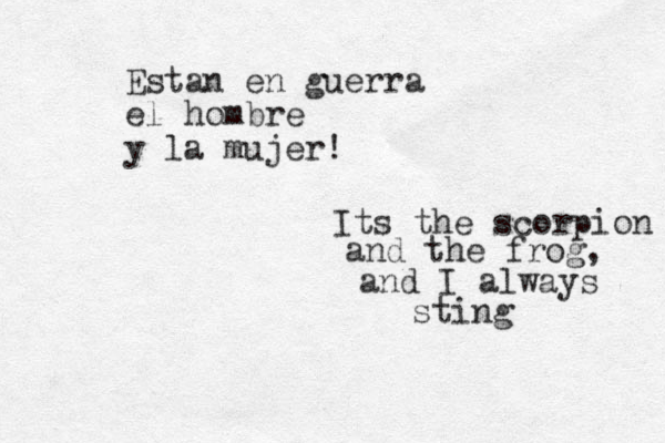 Estan en guerra el hombre y la mujer! Its the scorpion and the frog, and I always sting