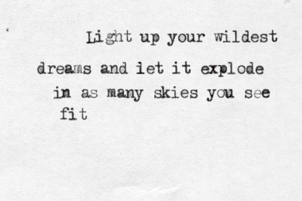 Light up your wildest dreams and i let it explode in as many skies you see fit