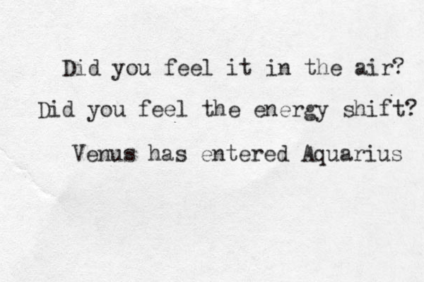 Did you feel it in the air? Did you feel the energy shift? Venus has entered Aquarius 
