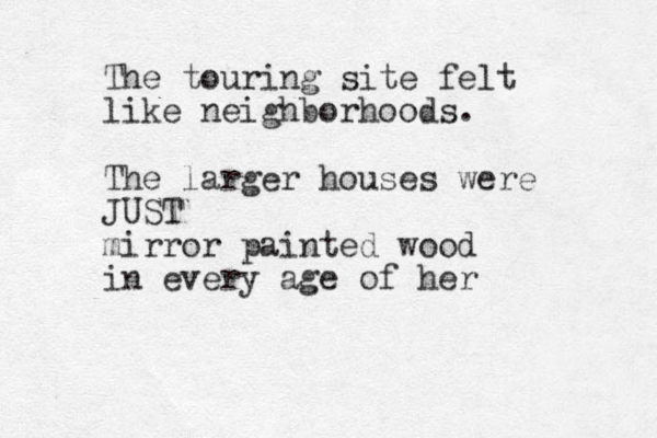 The touring site felt like neighborhoods. The larger houses were JUST mirror painted wood in every age of her 