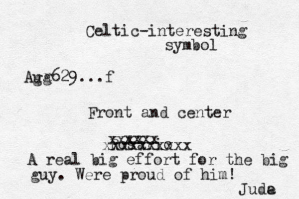 Celtic-interesting symbol Aug629...f Rosario xxxxxxxxxx xxxx xxxx x g Front and center A real big effort for the big guy. Were proud of him! Jude a 