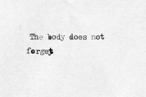 The body does not forgey t t t