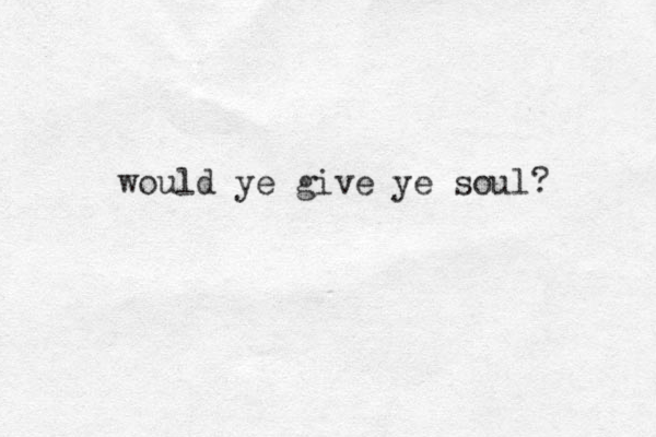 would ye give ye soul? 