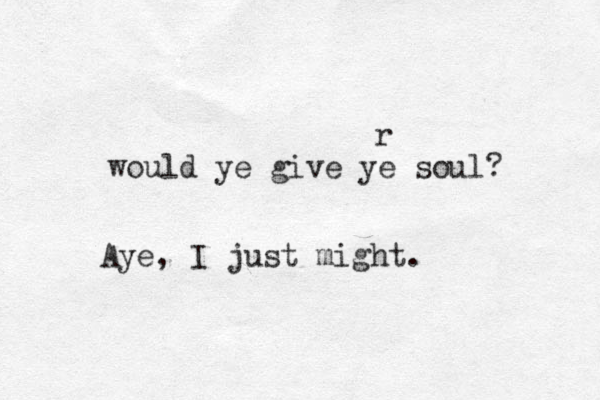 would ye give ye soul? Aye, I just might. r 