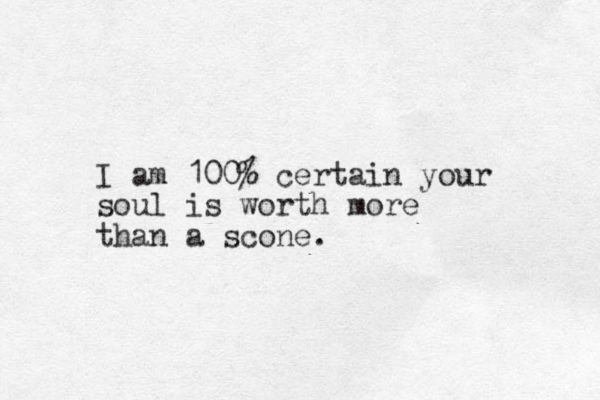 I am 100% certain your soul is worth more than a scone.
