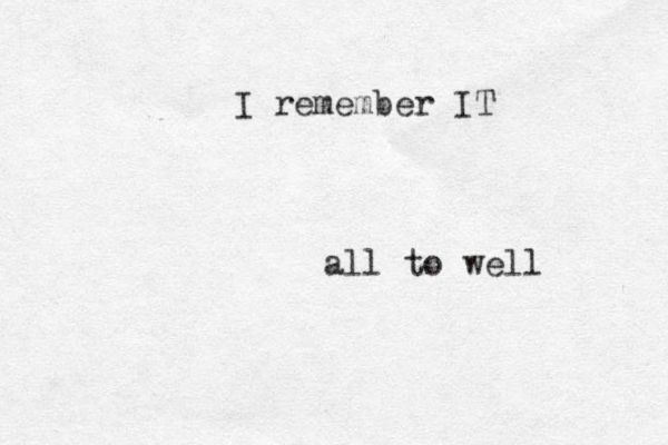 all to well I remember IT