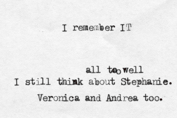 all to well I remember IT o I still think about Stephanie. Veronica and Andrea too. 