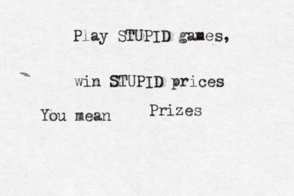 Play STUPID games, win STUPID prices Prizes You mean
