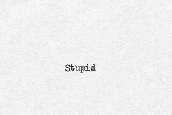 Stupid 