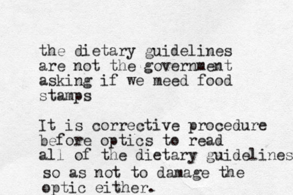the dietary guidelines are not the government asking if we meed food stamps It is corrective procedure before optics to read all of the dietary guidelines so as not to damage the optic either. 