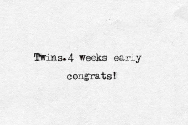 Twins.4 weeks early congrats!
