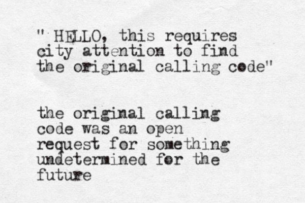 " HELLO, this requires city attention to find the original calling code" the original calling code was an open request for something undetermined for the future