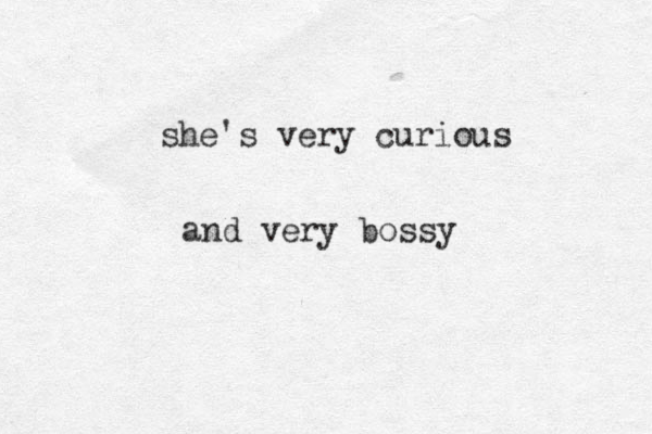 she's very curious and very bossy