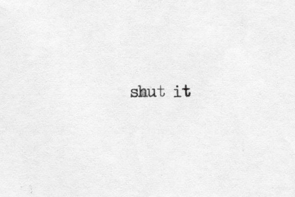 shut it