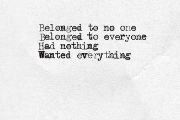 Belonged to no one Belonged to everyone Had nothing Wanted everything