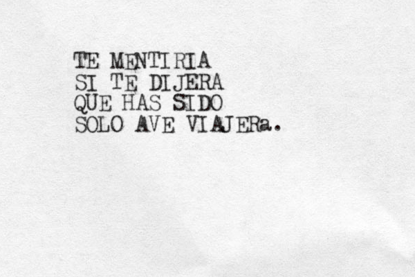 TE MENTIRIA SI TE DIJERA QUE HAS SIDO SOLO AVE VIAJERa.
