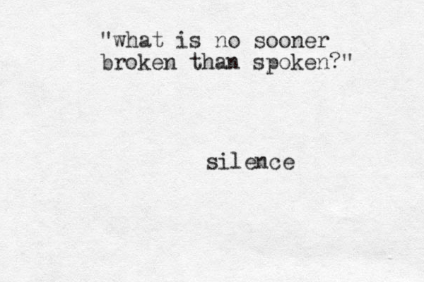 silence "what is no sooner broken than spoken?" 