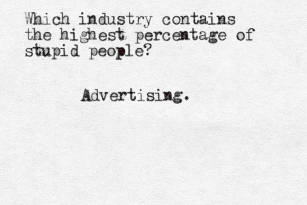 Which industry contains the highest percentage of stupid people? Advertising.