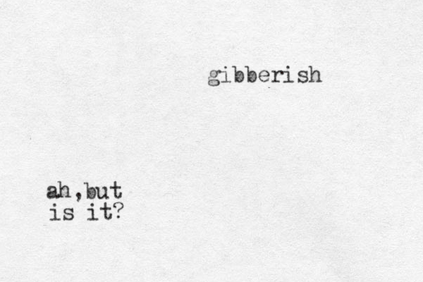 gibberish ah,but is it?