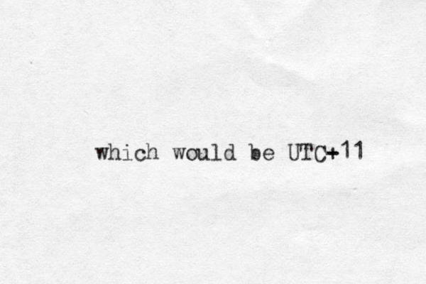 which would be UTC- + 11 