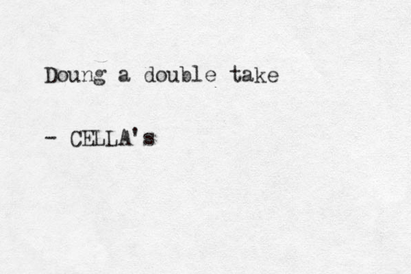 Doung a double take - CELLA's
