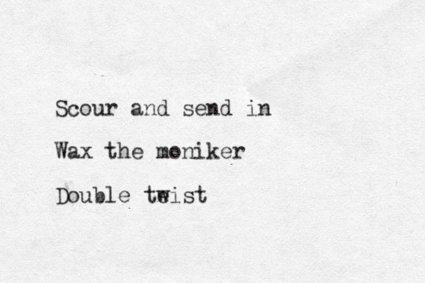 Scour and send in Wax the moniker Double te wist 