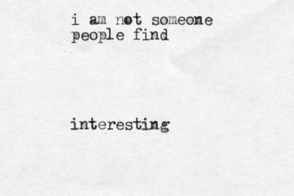 i am not someone people find interesting 