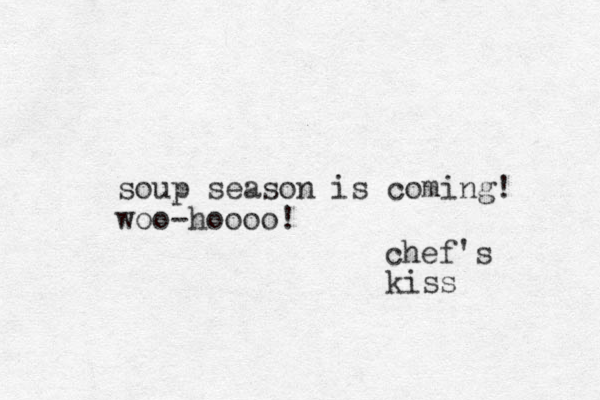 soup season is coming! woo-hoooo! chef's kiss