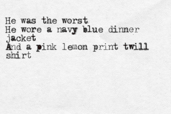 He was the worst He wore a navy blue dinner jacket And a pink lemon print twill shirt 