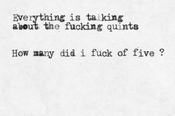 Everything is talking about the fucking quinta s How many did i fuck of five ? 