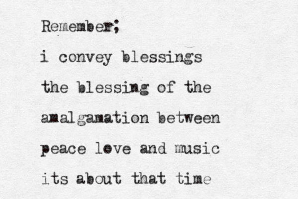 Remember; i convey blessings the blessing of the amalgamation between peace love and music its about that time