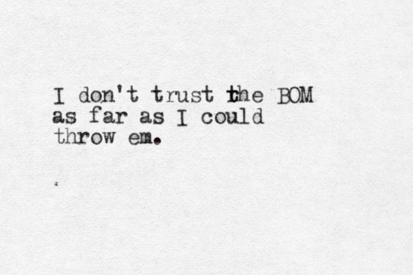 I don't trust rhe t t BOM as far as I could throw em.